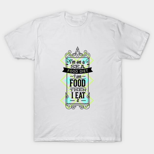 I Am On A Sea Food Diet - I Sea Food Then I Eat It T-Shirt by FUNKYTAILOR